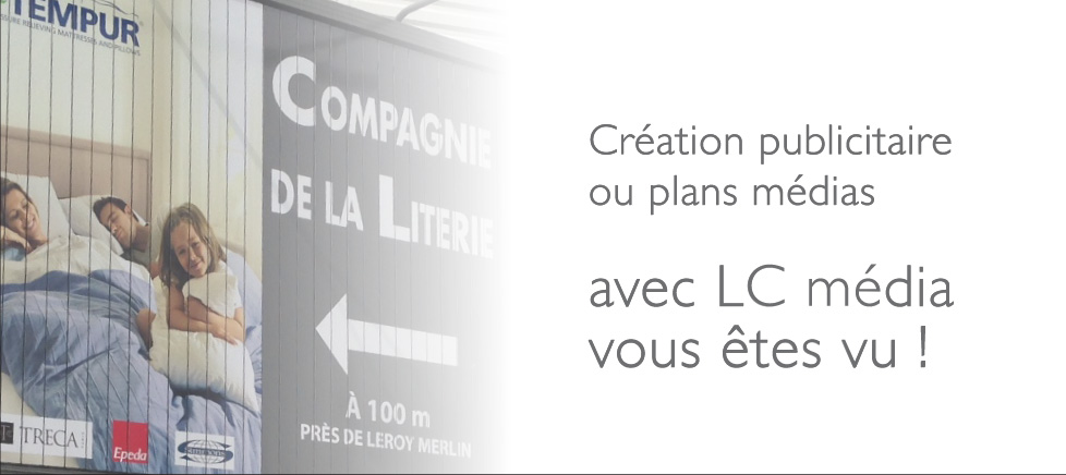 Création publicitaire ou plans média, avec LC média, vous êtes vu !
